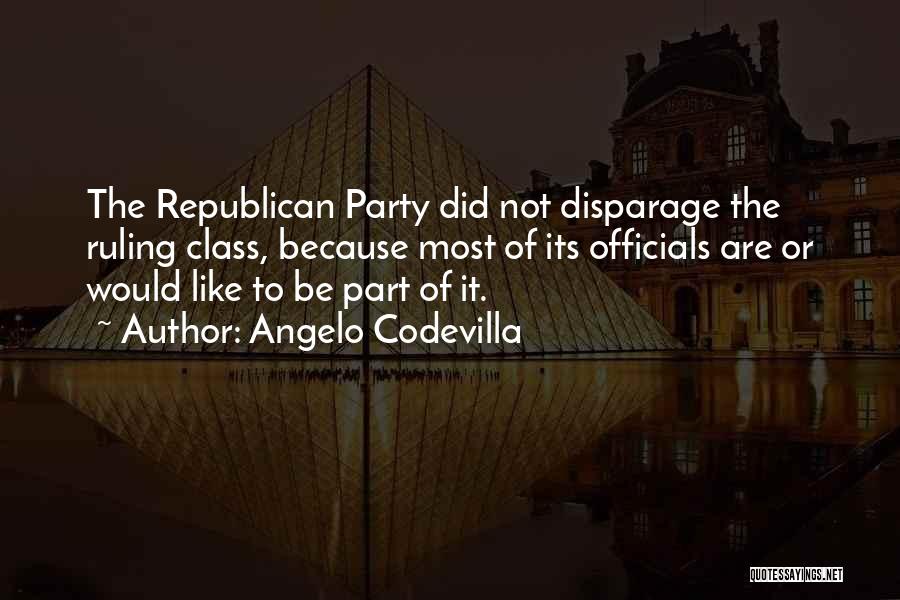 Angelo Codevilla Quotes: The Republican Party Did Not Disparage The Ruling Class, Because Most Of Its Officials Are Or Would Like To Be
