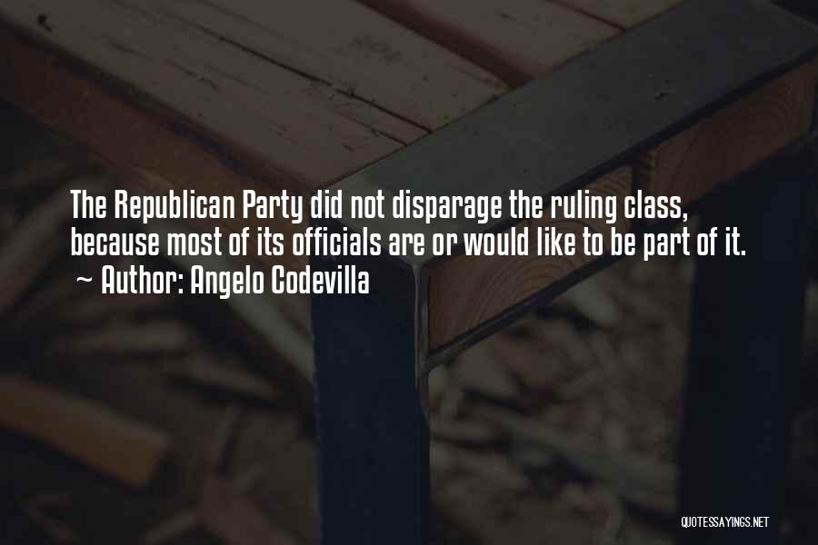 Angelo Codevilla Quotes: The Republican Party Did Not Disparage The Ruling Class, Because Most Of Its Officials Are Or Would Like To Be