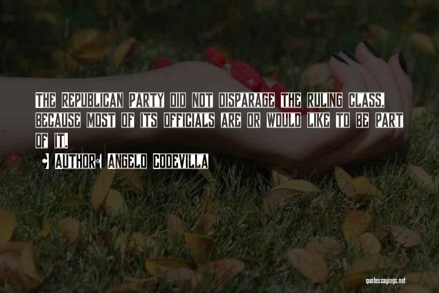 Angelo Codevilla Quotes: The Republican Party Did Not Disparage The Ruling Class, Because Most Of Its Officials Are Or Would Like To Be