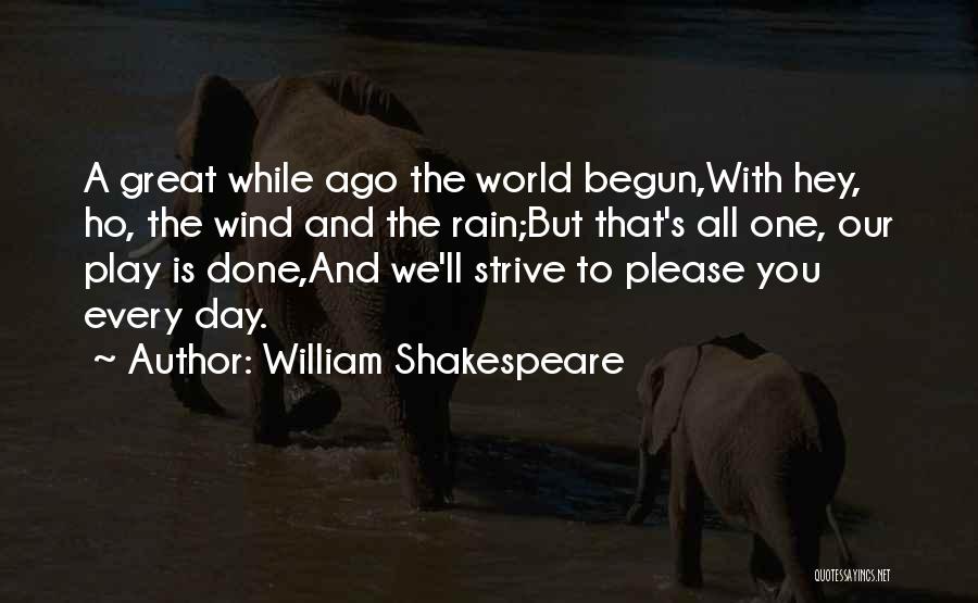 William Shakespeare Quotes: A Great While Ago The World Begun,with Hey, Ho, The Wind And The Rain;but That's All One, Our Play Is