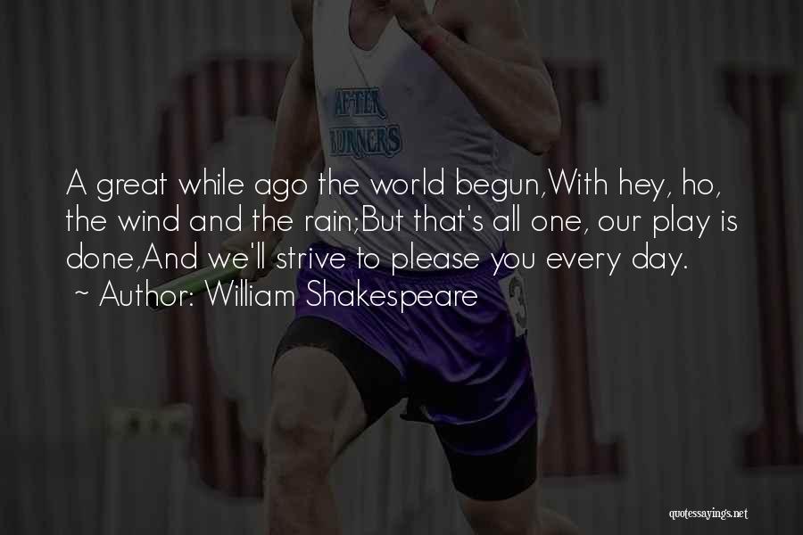 William Shakespeare Quotes: A Great While Ago The World Begun,with Hey, Ho, The Wind And The Rain;but That's All One, Our Play Is