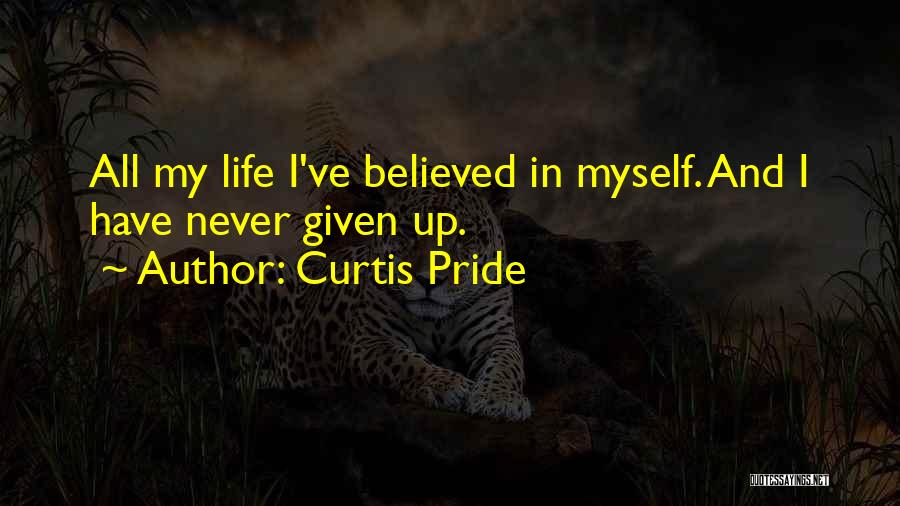 Curtis Pride Quotes: All My Life I've Believed In Myself. And I Have Never Given Up.