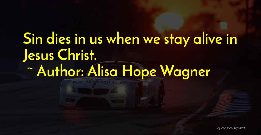 Alisa Hope Wagner Quotes: Sin Dies In Us When We Stay Alive In Jesus Christ.