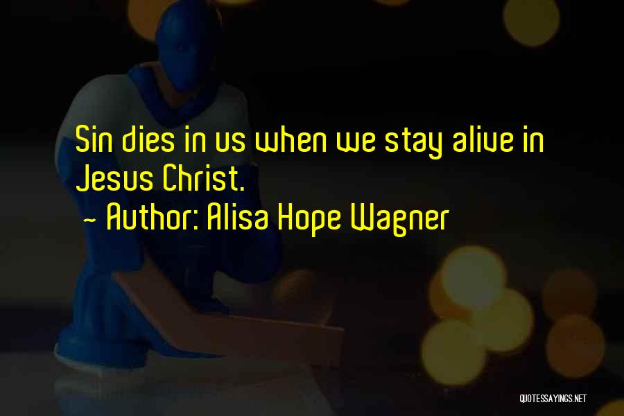 Alisa Hope Wagner Quotes: Sin Dies In Us When We Stay Alive In Jesus Christ.