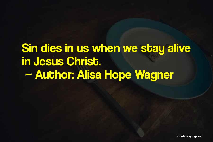 Alisa Hope Wagner Quotes: Sin Dies In Us When We Stay Alive In Jesus Christ.