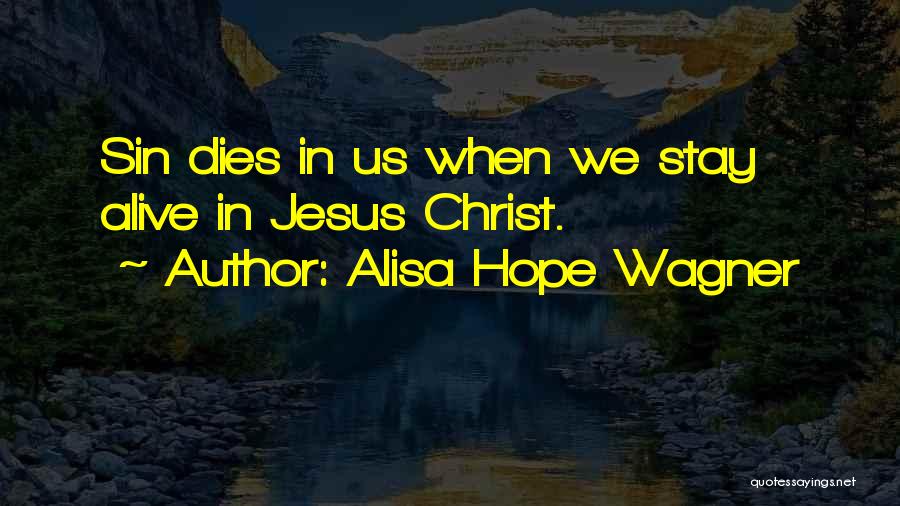 Alisa Hope Wagner Quotes: Sin Dies In Us When We Stay Alive In Jesus Christ.