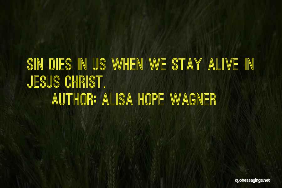 Alisa Hope Wagner Quotes: Sin Dies In Us When We Stay Alive In Jesus Christ.
