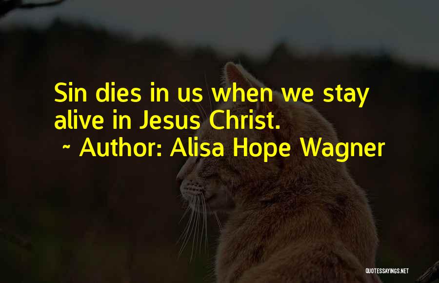 Alisa Hope Wagner Quotes: Sin Dies In Us When We Stay Alive In Jesus Christ.