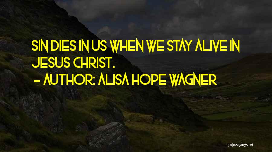Alisa Hope Wagner Quotes: Sin Dies In Us When We Stay Alive In Jesus Christ.