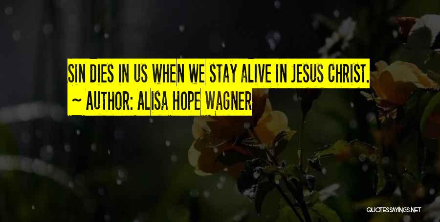 Alisa Hope Wagner Quotes: Sin Dies In Us When We Stay Alive In Jesus Christ.