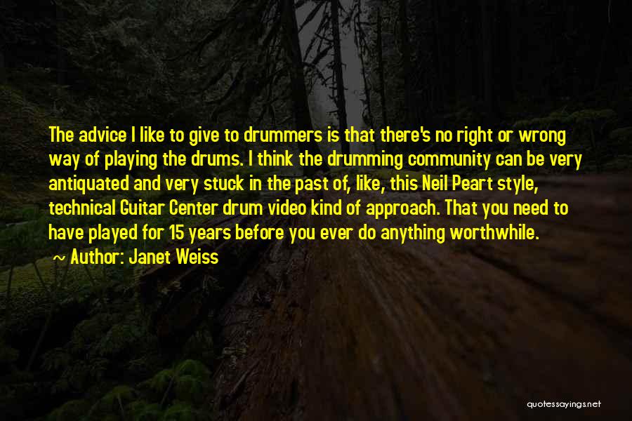 Janet Weiss Quotes: The Advice I Like To Give To Drummers Is That There's No Right Or Wrong Way Of Playing The Drums.