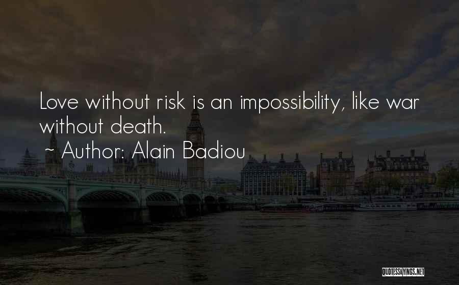 Alain Badiou Quotes: Love Without Risk Is An Impossibility, Like War Without Death.