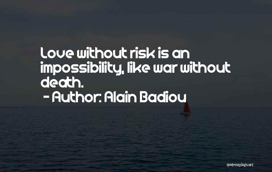 Alain Badiou Quotes: Love Without Risk Is An Impossibility, Like War Without Death.