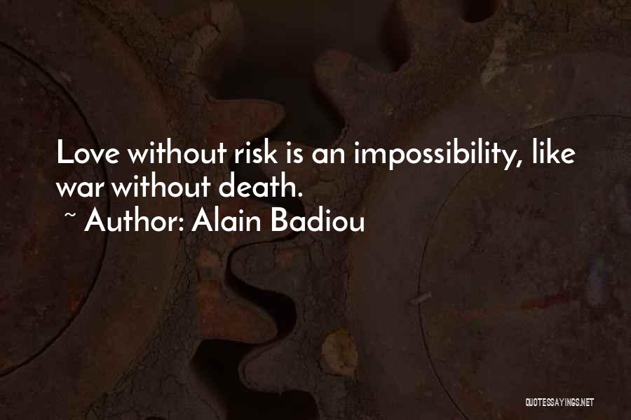 Alain Badiou Quotes: Love Without Risk Is An Impossibility, Like War Without Death.