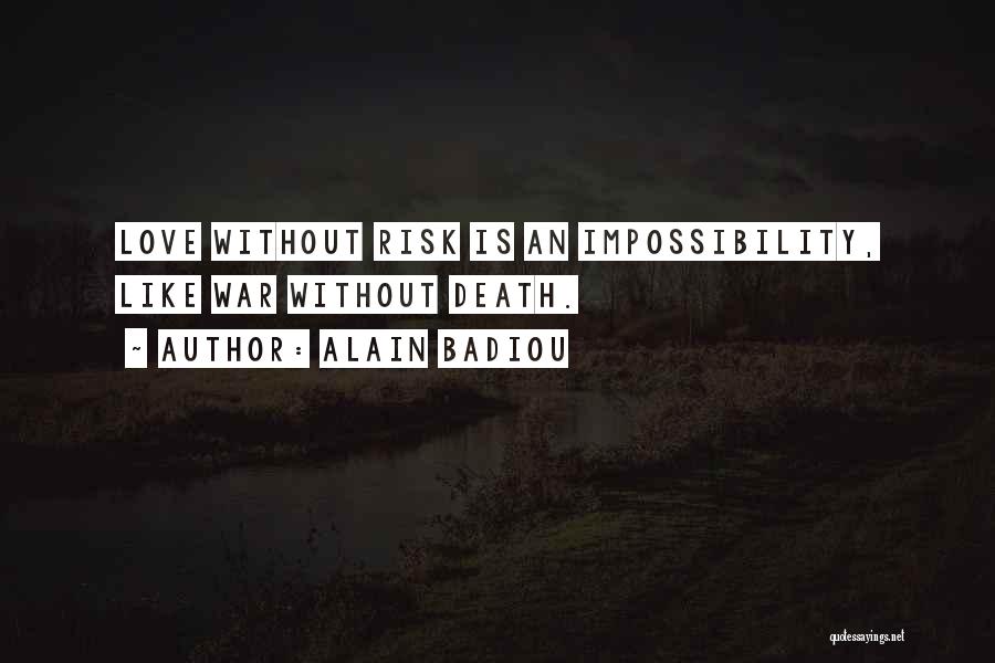 Alain Badiou Quotes: Love Without Risk Is An Impossibility, Like War Without Death.