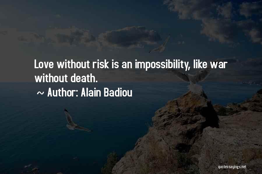 Alain Badiou Quotes: Love Without Risk Is An Impossibility, Like War Without Death.