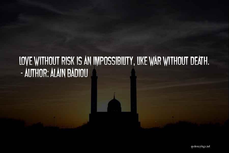 Alain Badiou Quotes: Love Without Risk Is An Impossibility, Like War Without Death.