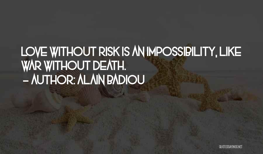 Alain Badiou Quotes: Love Without Risk Is An Impossibility, Like War Without Death.
