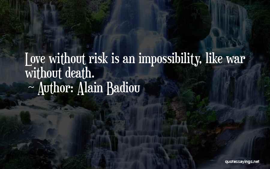 Alain Badiou Quotes: Love Without Risk Is An Impossibility, Like War Without Death.
