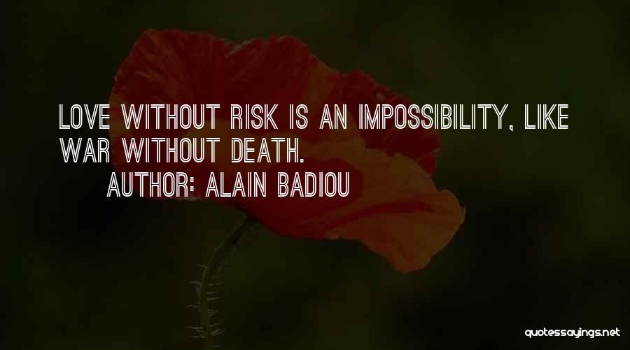 Alain Badiou Quotes: Love Without Risk Is An Impossibility, Like War Without Death.