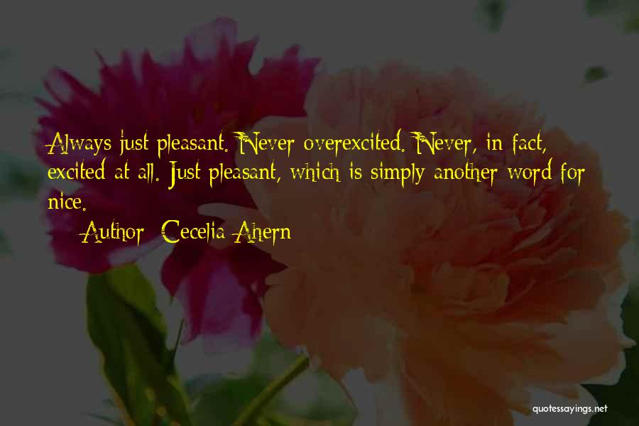 Cecelia Ahern Quotes: Always Just Pleasant. Never Overexcited. Never, In Fact, Excited At All. Just Pleasant, Which Is Simply Another Word For Nice.