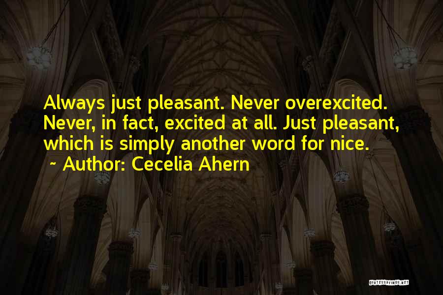 Cecelia Ahern Quotes: Always Just Pleasant. Never Overexcited. Never, In Fact, Excited At All. Just Pleasant, Which Is Simply Another Word For Nice.