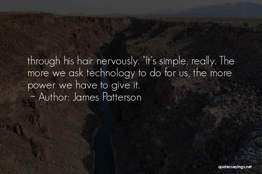 James Patterson Quotes: Through His Hair Nervously. It's Simple, Really. The More We Ask Technology To Do For Us, The More Power We