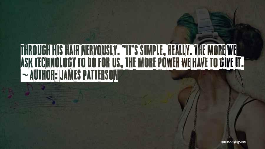 James Patterson Quotes: Through His Hair Nervously. It's Simple, Really. The More We Ask Technology To Do For Us, The More Power We