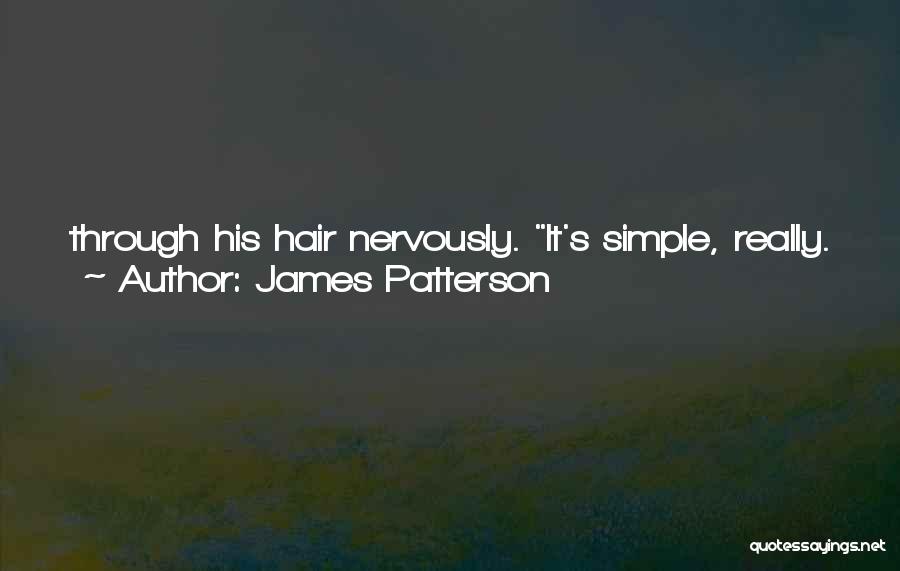 James Patterson Quotes: Through His Hair Nervously. It's Simple, Really. The More We Ask Technology To Do For Us, The More Power We