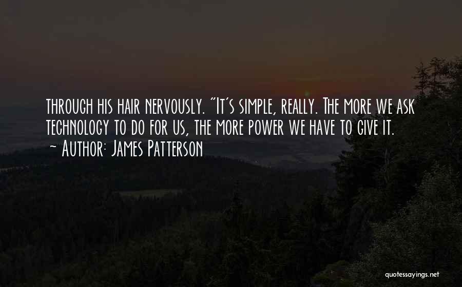 James Patterson Quotes: Through His Hair Nervously. It's Simple, Really. The More We Ask Technology To Do For Us, The More Power We