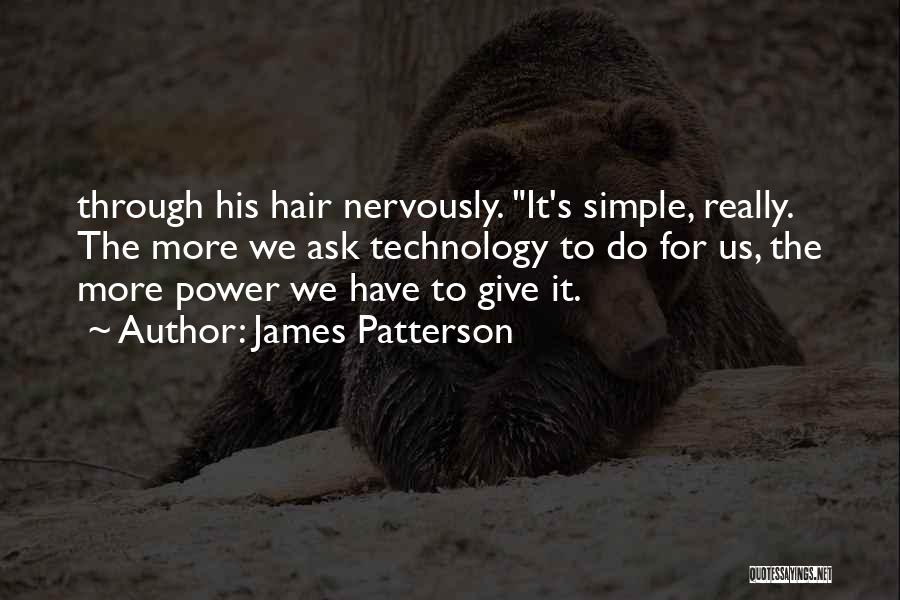James Patterson Quotes: Through His Hair Nervously. It's Simple, Really. The More We Ask Technology To Do For Us, The More Power We