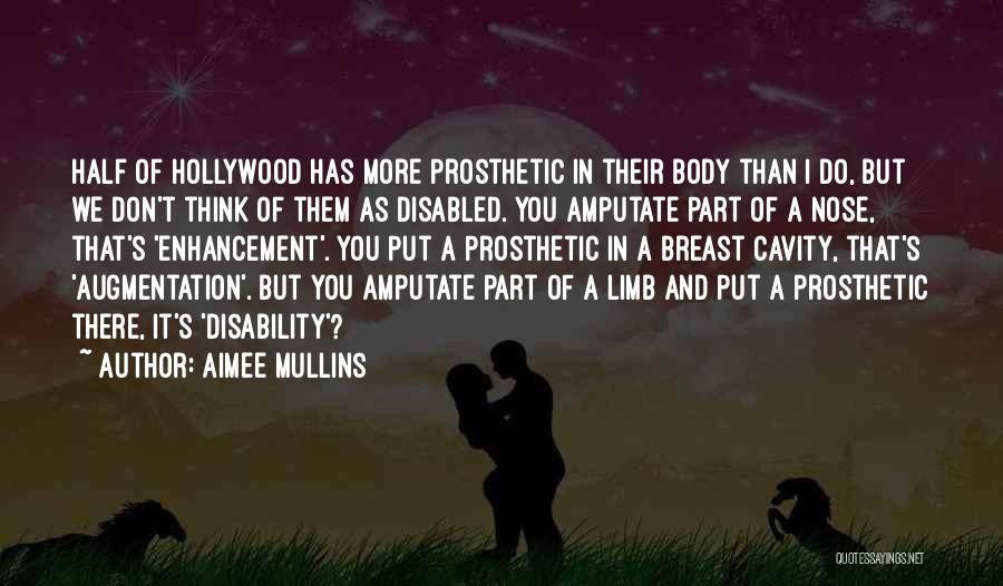 Aimee Mullins Quotes: Half Of Hollywood Has More Prosthetic In Their Body Than I Do, But We Don't Think Of Them As Disabled.