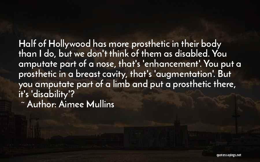 Aimee Mullins Quotes: Half Of Hollywood Has More Prosthetic In Their Body Than I Do, But We Don't Think Of Them As Disabled.