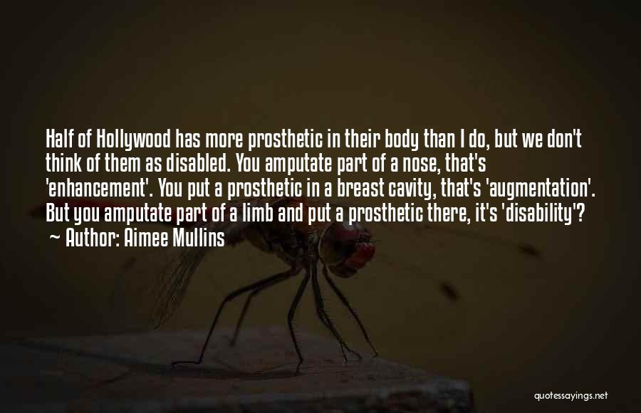 Aimee Mullins Quotes: Half Of Hollywood Has More Prosthetic In Their Body Than I Do, But We Don't Think Of Them As Disabled.