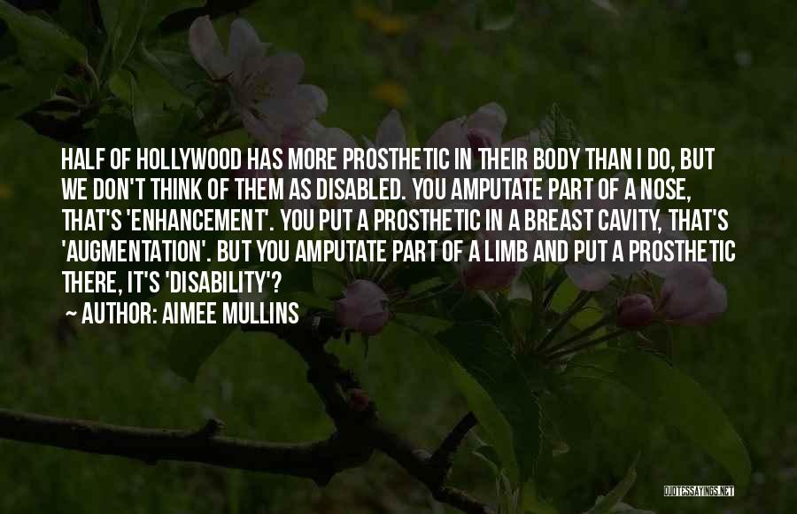 Aimee Mullins Quotes: Half Of Hollywood Has More Prosthetic In Their Body Than I Do, But We Don't Think Of Them As Disabled.