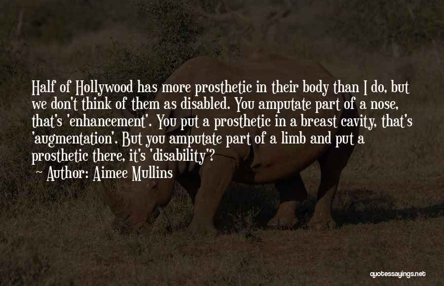 Aimee Mullins Quotes: Half Of Hollywood Has More Prosthetic In Their Body Than I Do, But We Don't Think Of Them As Disabled.