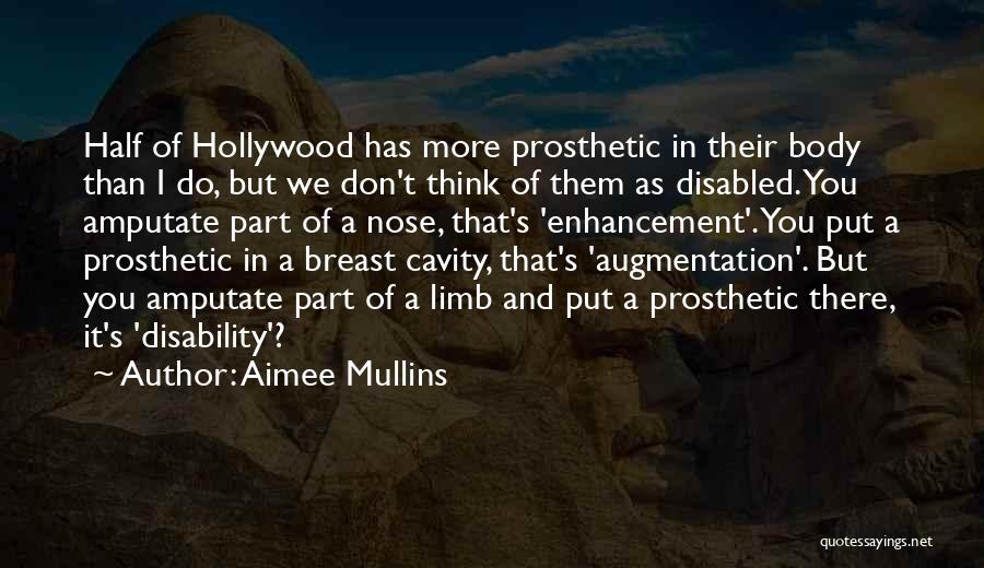Aimee Mullins Quotes: Half Of Hollywood Has More Prosthetic In Their Body Than I Do, But We Don't Think Of Them As Disabled.