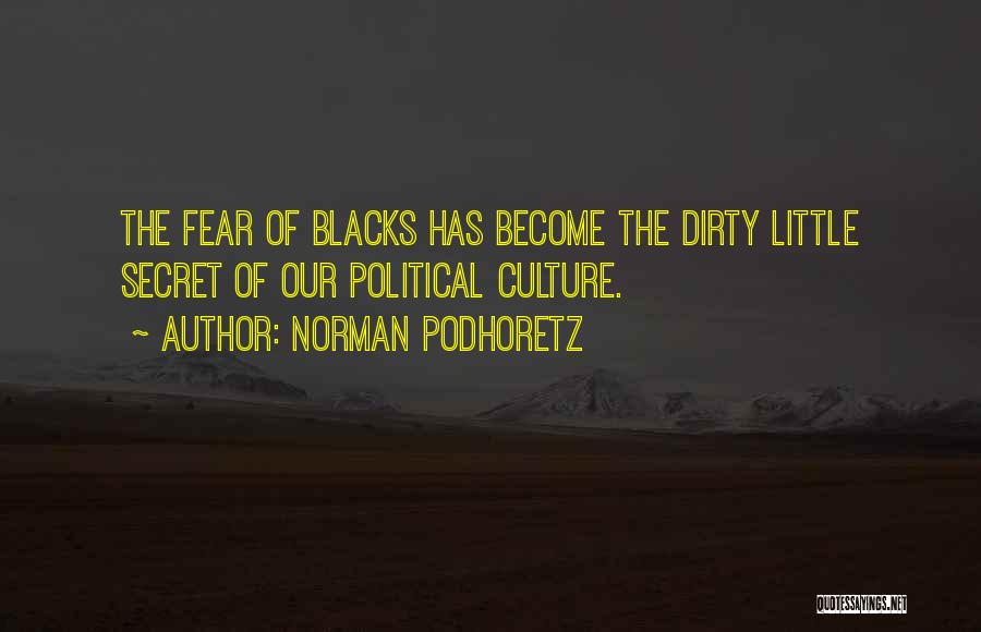 Norman Podhoretz Quotes: The Fear Of Blacks Has Become The Dirty Little Secret Of Our Political Culture.