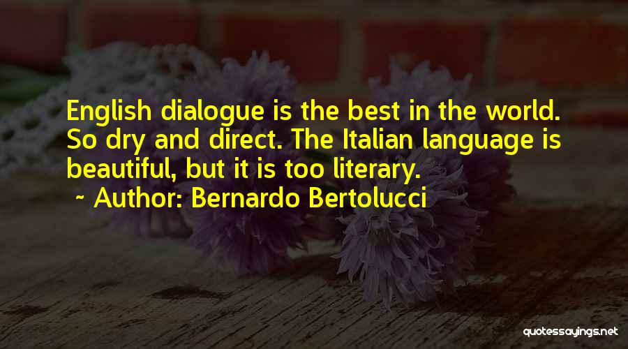 Bernardo Bertolucci Quotes: English Dialogue Is The Best In The World. So Dry And Direct. The Italian Language Is Beautiful, But It Is