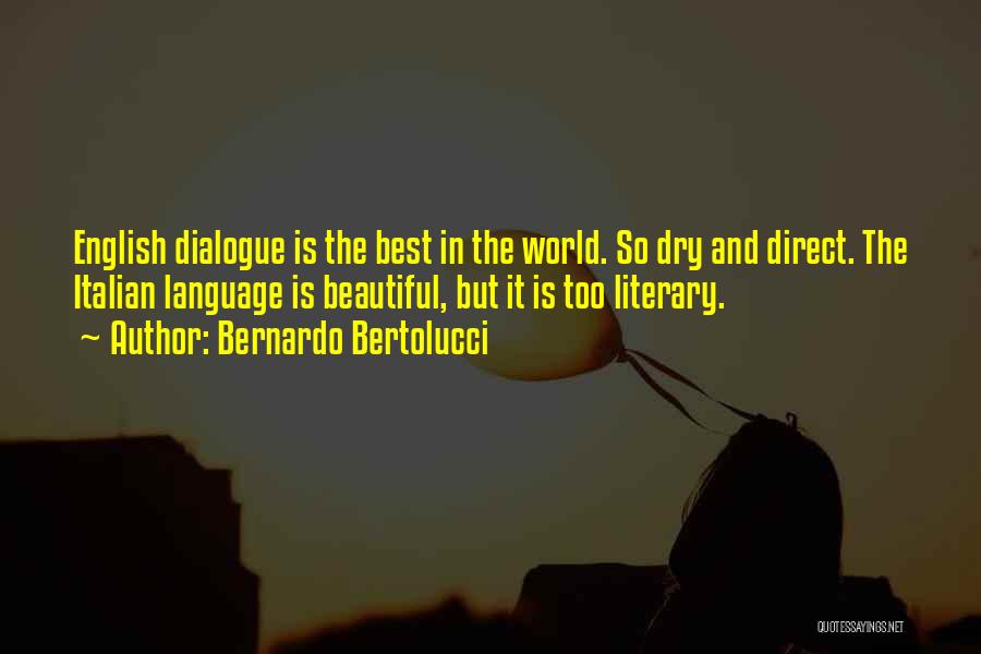 Bernardo Bertolucci Quotes: English Dialogue Is The Best In The World. So Dry And Direct. The Italian Language Is Beautiful, But It Is