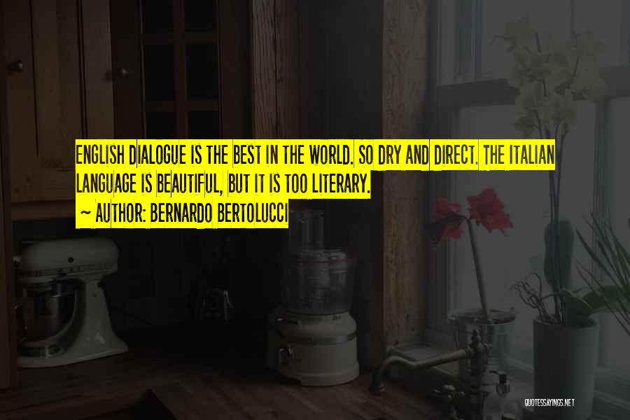 Bernardo Bertolucci Quotes: English Dialogue Is The Best In The World. So Dry And Direct. The Italian Language Is Beautiful, But It Is