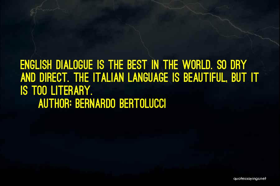 Bernardo Bertolucci Quotes: English Dialogue Is The Best In The World. So Dry And Direct. The Italian Language Is Beautiful, But It Is