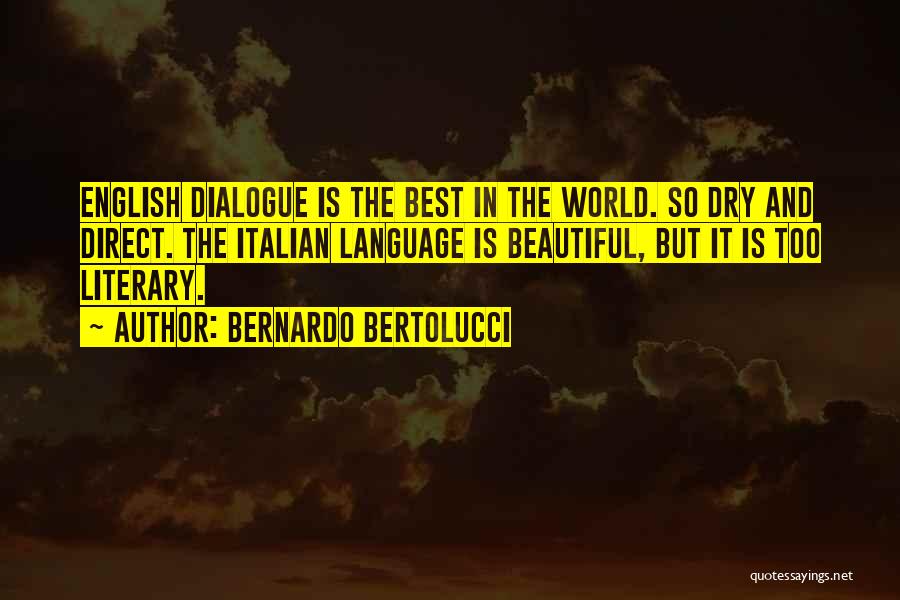 Bernardo Bertolucci Quotes: English Dialogue Is The Best In The World. So Dry And Direct. The Italian Language Is Beautiful, But It Is