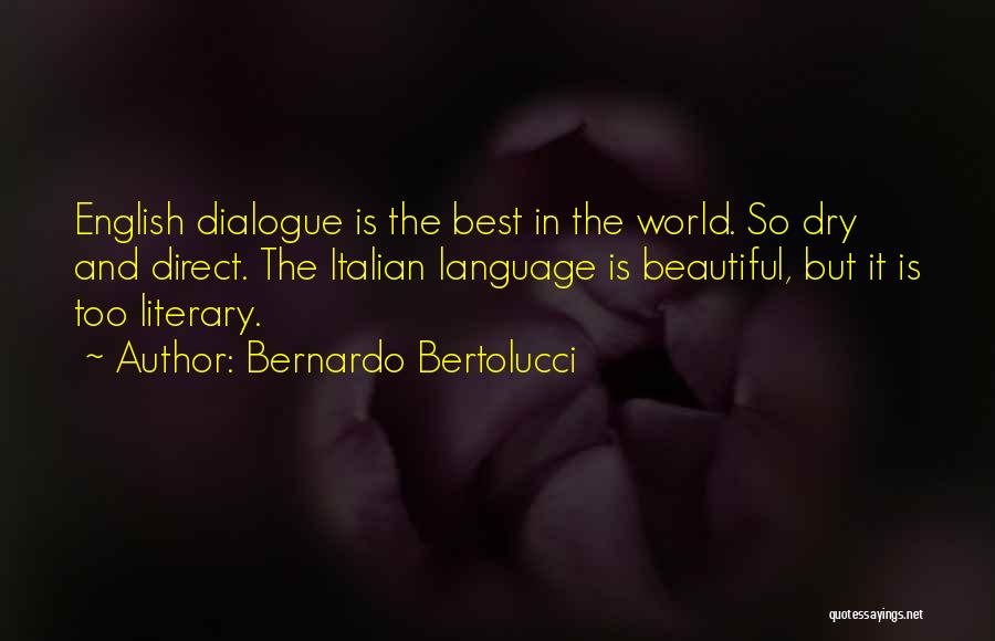 Bernardo Bertolucci Quotes: English Dialogue Is The Best In The World. So Dry And Direct. The Italian Language Is Beautiful, But It Is