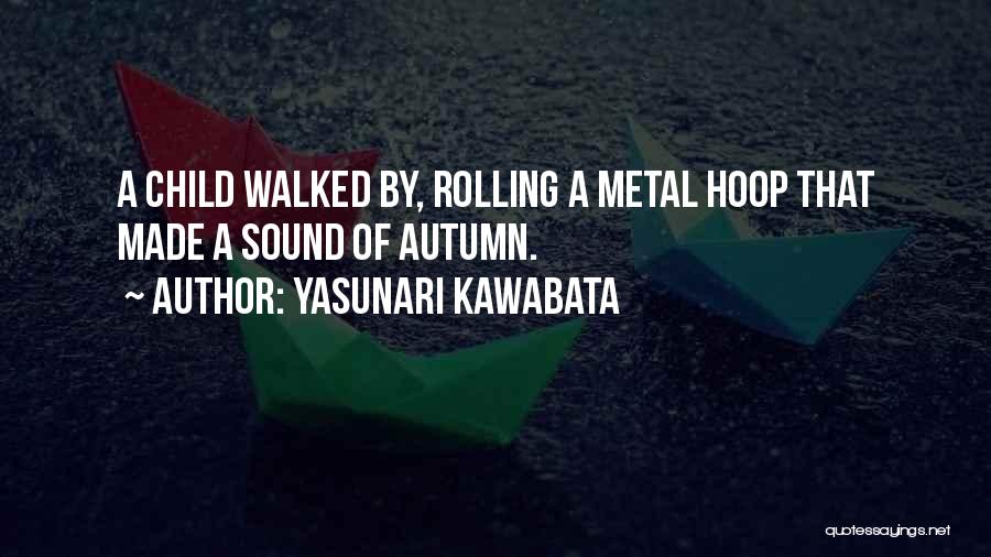 Yasunari Kawabata Quotes: A Child Walked By, Rolling A Metal Hoop That Made A Sound Of Autumn.