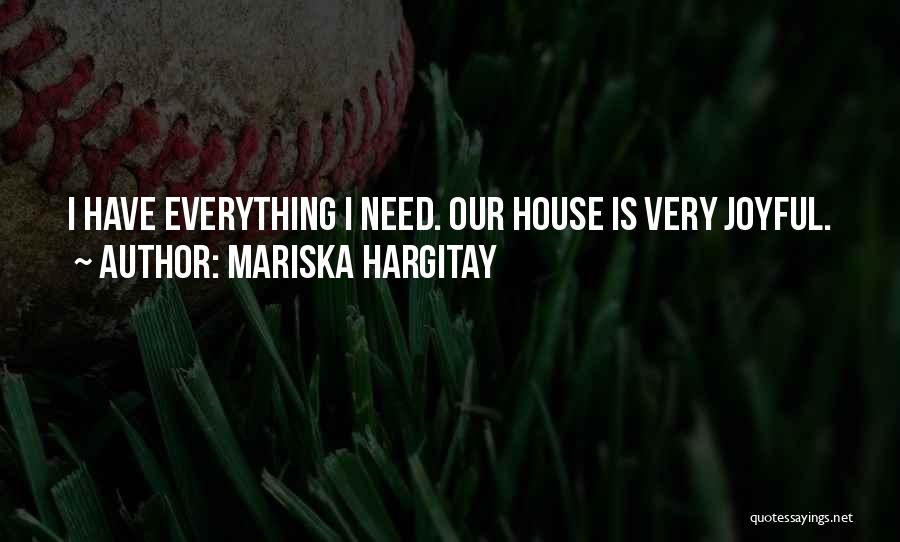 Mariska Hargitay Quotes: I Have Everything I Need. Our House Is Very Joyful.