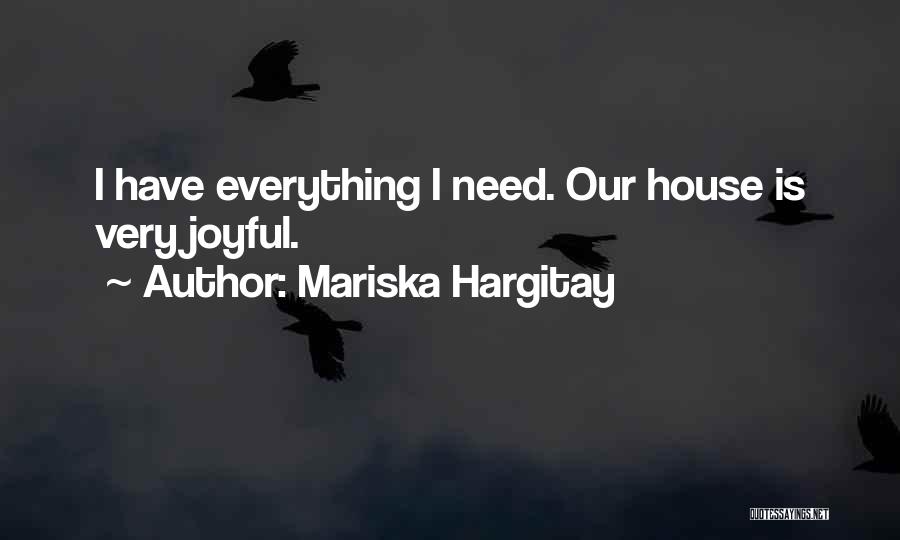 Mariska Hargitay Quotes: I Have Everything I Need. Our House Is Very Joyful.