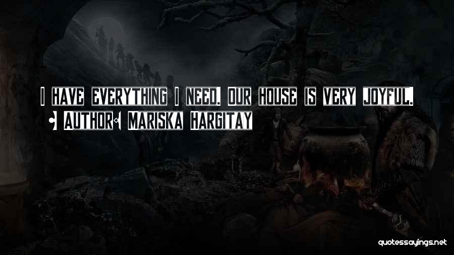 Mariska Hargitay Quotes: I Have Everything I Need. Our House Is Very Joyful.