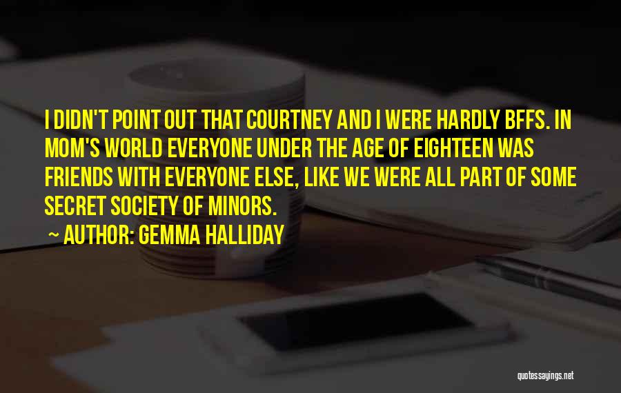 Gemma Halliday Quotes: I Didn't Point Out That Courtney And I Were Hardly Bffs. In Mom's World Everyone Under The Age Of Eighteen