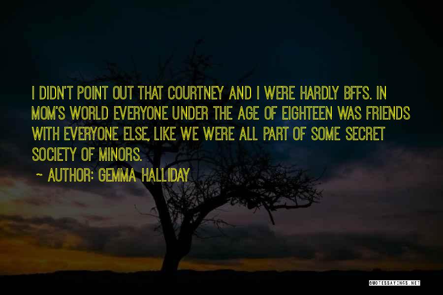 Gemma Halliday Quotes: I Didn't Point Out That Courtney And I Were Hardly Bffs. In Mom's World Everyone Under The Age Of Eighteen